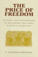 Cover of: The price of freedom: slavery and manumission in Baltimore and early national Maryland
