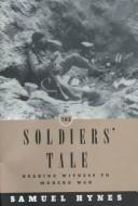 Cover of: The soldiers' tale: bearing witness to modern war