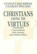 Cover of: Christians among the virtues: theological conversations with ancient and modern ethics