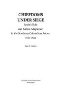 Cover of: Chiefdoms under siege: Spain's rule and native adaptation in the southern Colombian Andes, 1535-1700