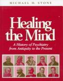 Cover of: Healing the mind: a history of psychiatry from antiquity to the present