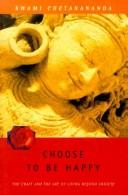 Cover of: Choose to be happy: the craft and the art of living beyond anxiety