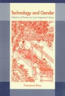 Cover of: Technology and gender: fabrics of power in late imperial China