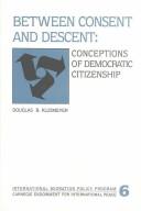 Cover of: Between consent and descent: conceptions of democratic citizenship