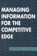 Cover of: Managing information for the competitive edge by edited by Ethel Auster and Chun Wei Choo.