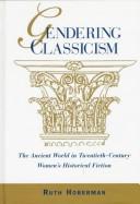 Cover of: Gendering classicism: the ancient world in twentieth-century women's historical fiction