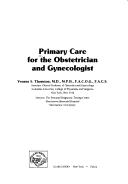 Cover of: Primary care for the obstetrician and gynecologist by [edited by] Yvonne S. Thornton.