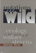 Cover of: Notations of the wild: ecology in the poetry of Wallace Stevens