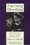 Cover of: I'm only bleeding: education as the practice of social violence against children