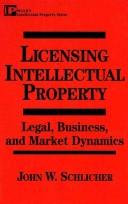 Cover of: Licensing intellectual property: legal, business, and market dynamics