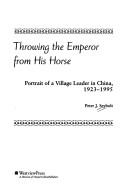 Cover of: Throwing the emperor from his horse: portrait of a village leader in China, 1923-1995
