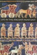 Cover of: Life in the Ancient Near East, 3100-332 B.C.E. by Daniel C. Snell