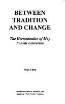 Cover of: Between tradition and change: the hermeneutics of May Fourth literature