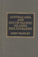 Australasia and South Pacific islands bibliography by John Thawley