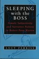 Cover of: Sleeping with the boss: female subjectivity and narrative pattern in Robert Penn Warren