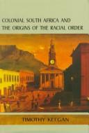 Cover of: Colonial South Africa and the origins of the racial order by Timothy J. Keegan