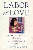 Cover of: Labor of love: mothers share the joy of childbirth