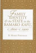 Family identity and the state in the Bamako Kafu, c.1800-c.1900 \ by B. Marie Perinbam