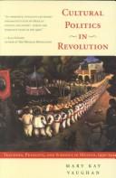 Cover of: Cultural politics in revolution: teachers, peasants, and schools in Mexico, 1930-1940