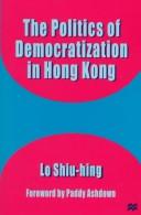 Cover of: The Politics of democratization in Hong Kong