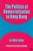 Cover of: The Politics of democratization in Hong Kong