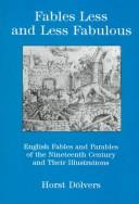Cover of: Fables less and less fabulous: English fables and parables of the nineteenth century and their illustrations