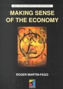Cover of: Making sense of the economy by Roger Martin-Fagg