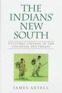 Cover of: The Indians' new south: cultural change in the colonial southeast