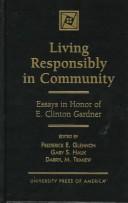 Cover of: Living responsibly in community: essays in honor of E. Clinton Gardner