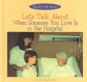 Cover of: Let's talk about when someone you love is in the hospital