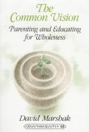 Cover of: The common vision: parenting and educating for wholeness