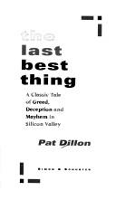 Cover of: The last best thing: a classic tale of greed, deception, and mayhem in Silicon Valley