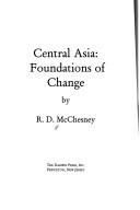 Cover of: Central Asia--foundations of change | R. D. McChesney