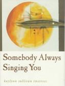 Cover of: Somebody always singing you by Kaylynn Sullivan TwoTrees