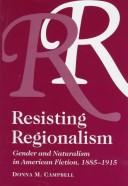 Cover of: Resisting regionalism: gender and naturalism in American fiction, 1885-1915