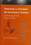 Cover of: Toward a history of epistemic things: synthesizing proteins in the test tube