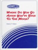 Cover of: Where do you go after you've been to the moon?: a case study of NASA's pioneer effort at change