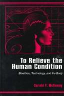 Cover of: To relieve the human condition: bioethics, technology, and the body