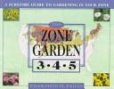 Cover of: The  Zone Garden: 3 - 4 - 5: A Surefire Guide to Gardening in Your Zone