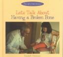 Cover of: Let's talk about having a broken bone by Elizabeth Weitzman