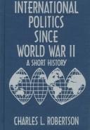 International politics since World War II by Robertson, Charles L.