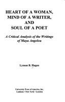 Cover of: Heart of a woman, mind of a writer, and soul of a poet: a critical analysis of the writings of Maya Angelou