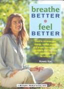 Cover of: Breathe better, feel better: learn to increase your energy, control anxiety and anger, relieve health problems, and just relax with simple breathing techniques