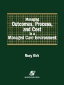 Cover of: Managing outcomes, process and cost in a managed care environment