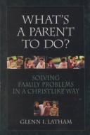 What's a parent to do? by Glenn Latham