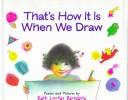 Cover of: That's how it is when we draw: poems and pictures