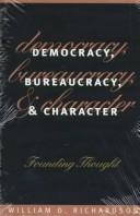 Democracy, bureaucracy, and character by Richardson, William D.