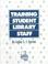 Cover of: Training student library staff