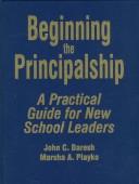 Beginning the principalship by John C. Daresh