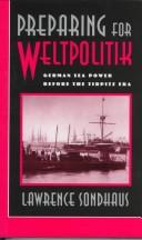 Cover of: Preparing for Weltpolitik: German sea power before the Tirpitz era